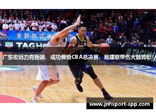 广东宏远力克新疆，成功晋级CBA总决赛，易建联带伤大放异彩！