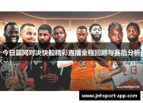 今日篮网对决快船精彩直播全程回顾与赛后分析