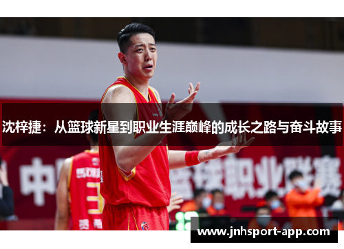 沈梓捷：从篮球新星到职业生涯巅峰的成长之路与奋斗故事
