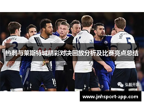 热刺与莱斯特城精彩对决回放分析及比赛亮点总结