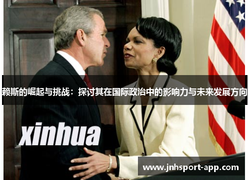 赖斯的崛起与挑战：探讨其在国际政治中的影响力与未来发展方向